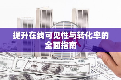 新源提升在线可见性与转化率的全面指南