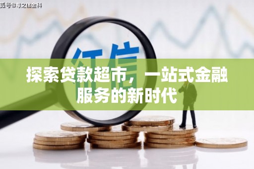 新源探索贷款超市，一站式金融服务的新时代