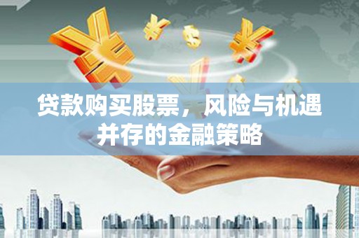 新源贷款购买股票，风险与机遇并存的金融策略