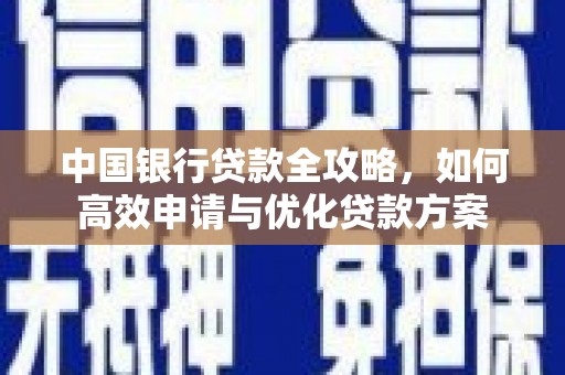 新源中国银行贷款全攻略，如何高效申请与优化贷款方案